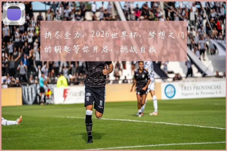 拼尽全力，2026世界杯，梦想之门的钥匙等你开启，挑战自我