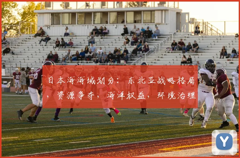 日本海海域划分：东北亚战略格局，资源争夺，海洋权益，环境治理三大焦点，解析与展望